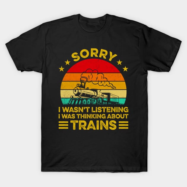 Vintage Sorry I Wasn't Listening I Was Thinking About Trains T-Shirt by LawrenceBradyArt